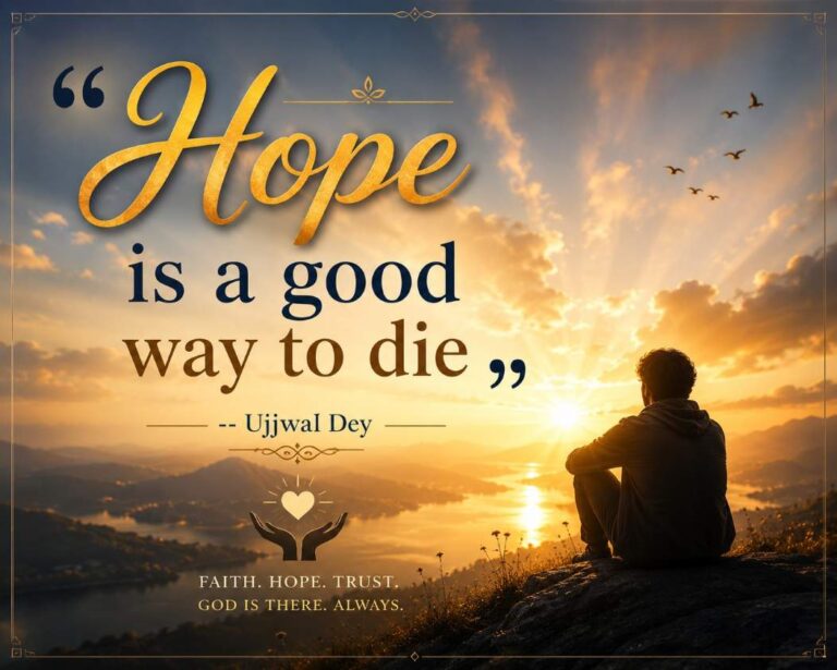 “Hope is a good way to die” — UjjwaI Dey